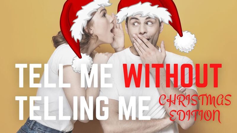 Tell Me Without Telling Me: Christmas Edition